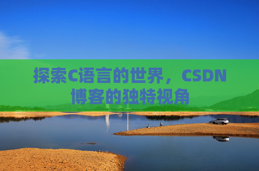 探索C语言的世界，CSDN博客的独特视角